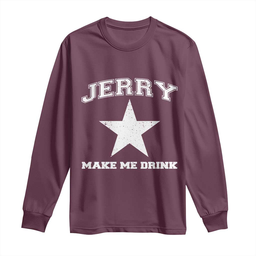 Jerry Makes Me Drink Long Sleeve Shirt Hilarious I Love Dallas TS10 Maroon Print Your Wear
