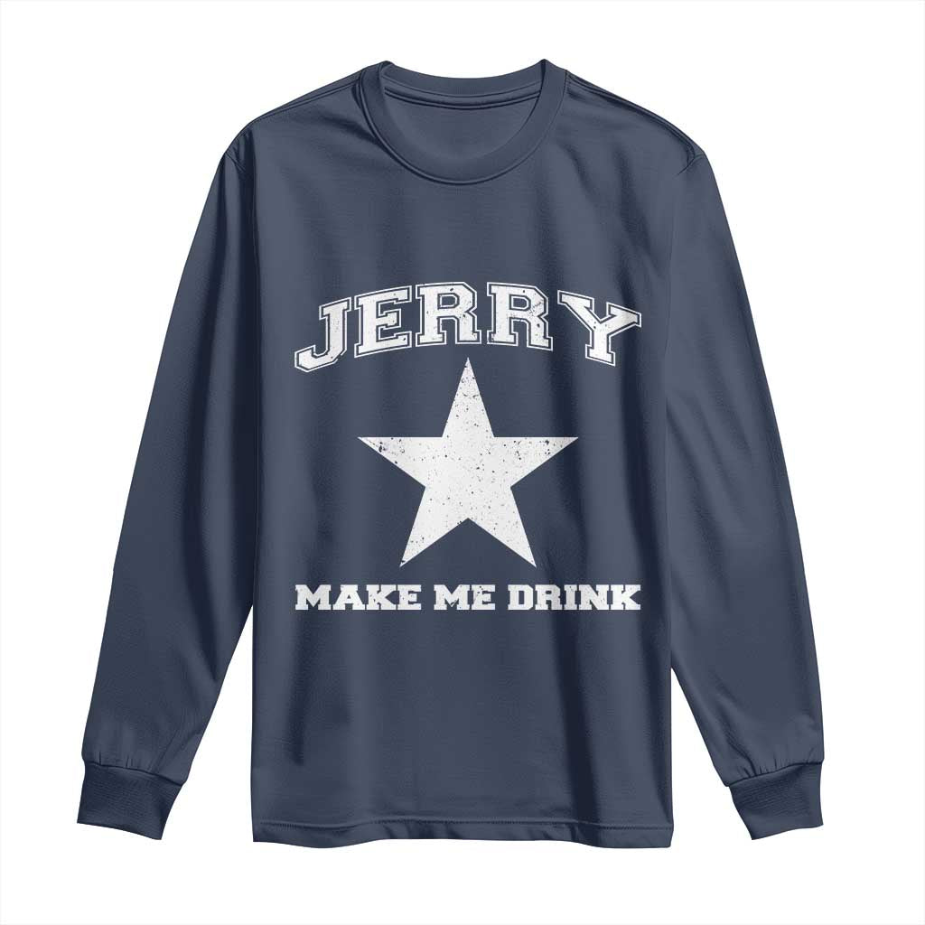 Jerry Makes Me Drink Long Sleeve Shirt Hilarious I Love Dallas TS10 Navy Print Your Wear