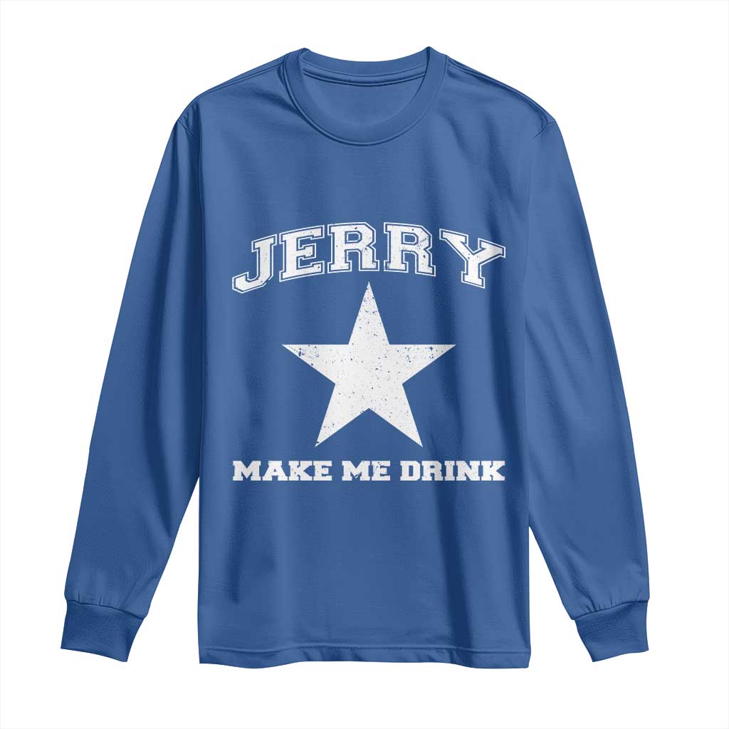 Jerry Makes Me Drink Long Sleeve Shirt Hilarious I Love Dallas TS10 Royal Blue Print Your Wear