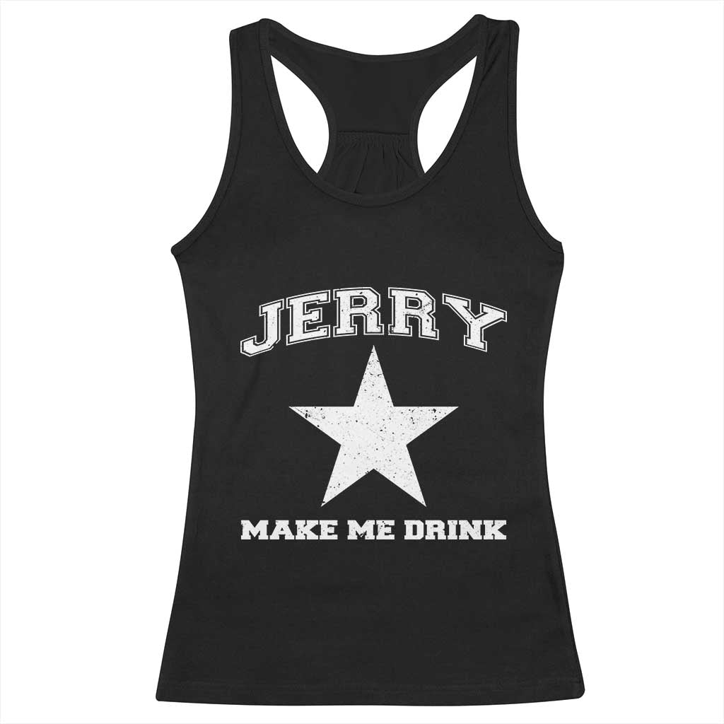Jerry Makes Me Drink Racerback Tank Top Hilarious I Love Dallas TS10 Black Print Your Wear