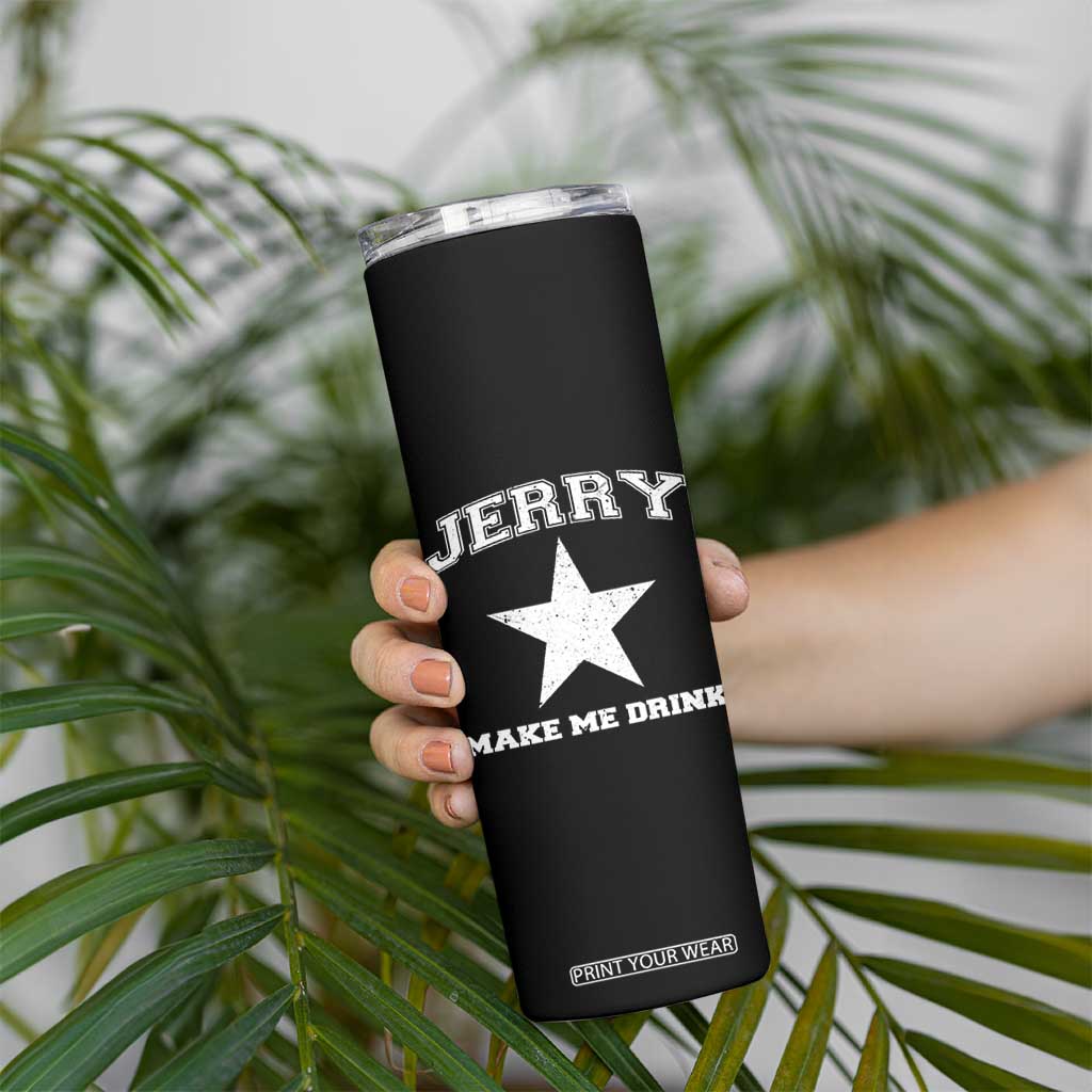 Jerry Makes Me Drink Skinny Tumbler Hilarious I Love DFC TS10 Print Your Wear
