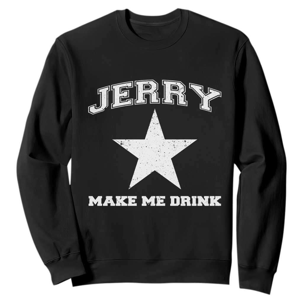 Jerry Makes Me Drink Sweatshirt Hilarious I Love Dallas TS10 Black Print Your Wear