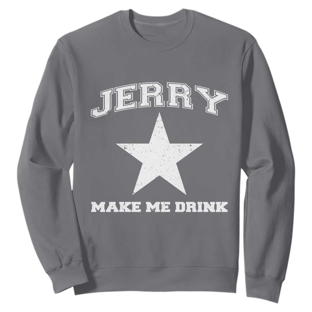 Jerry Makes Me Drink Sweatshirt Hilarious I Love Dallas TS10 Charcoal Print Your Wear