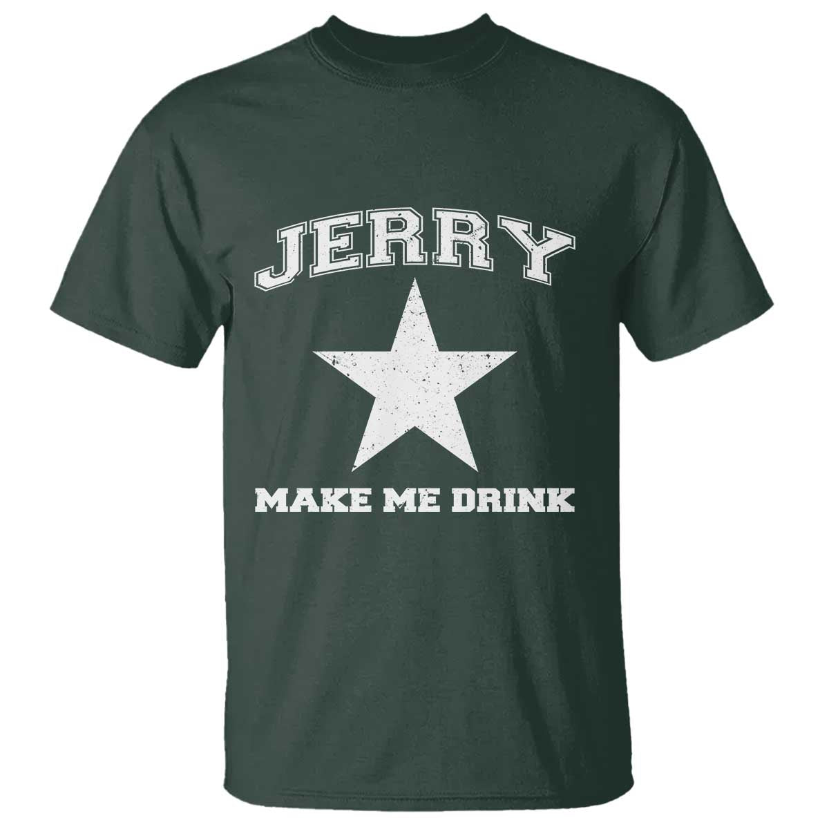 Jerry Makes Me Drink T Shirt Hilarious I Love DFC TS10 Dark Forest Green Print Your Wear
