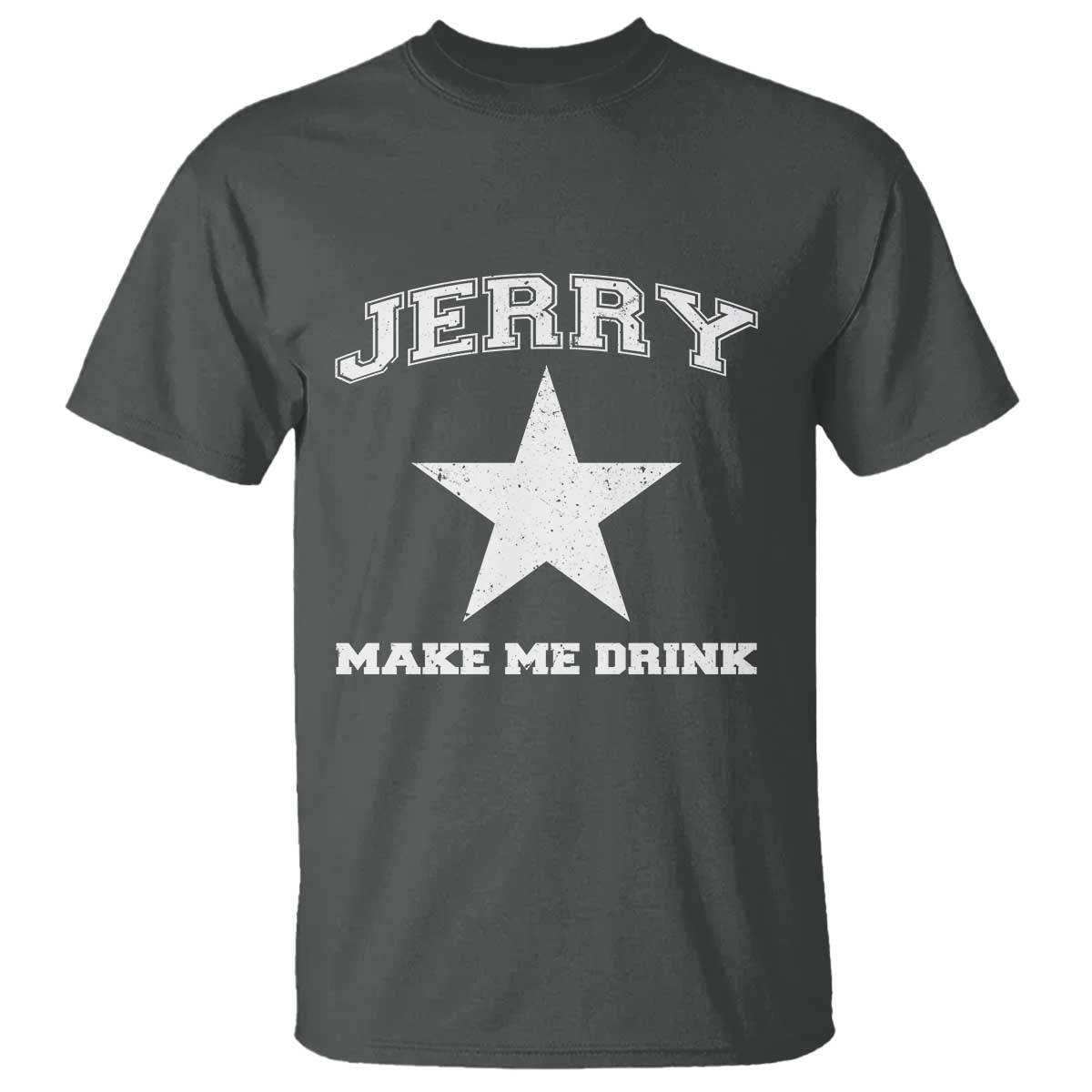 Jerry Makes Me Drink T Shirt Hilarious I Love Dallas TS10 Dark Heather Print Your Wear