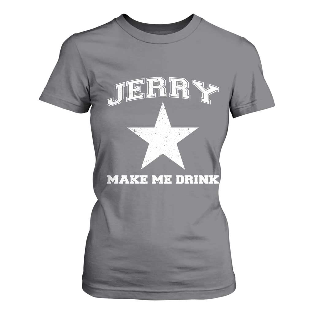 Jerry Makes Me Drink T Shirt For Women Hilarious I Love DFC TS10 Charcoal Print Your Wear