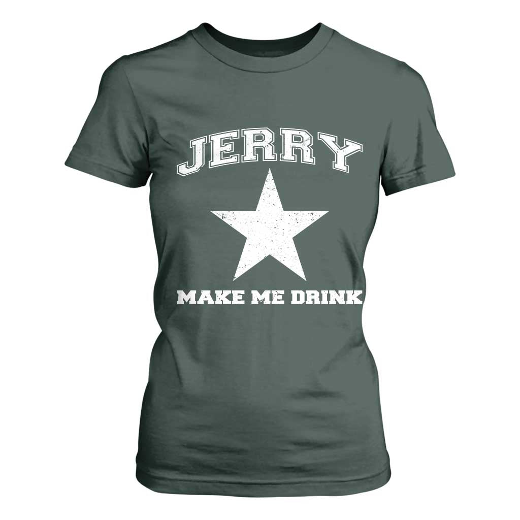 Jerry Makes Me Drink T Shirt For Women Hilarious I Love DFC TS10 Dark Forest Green Print Your Wear