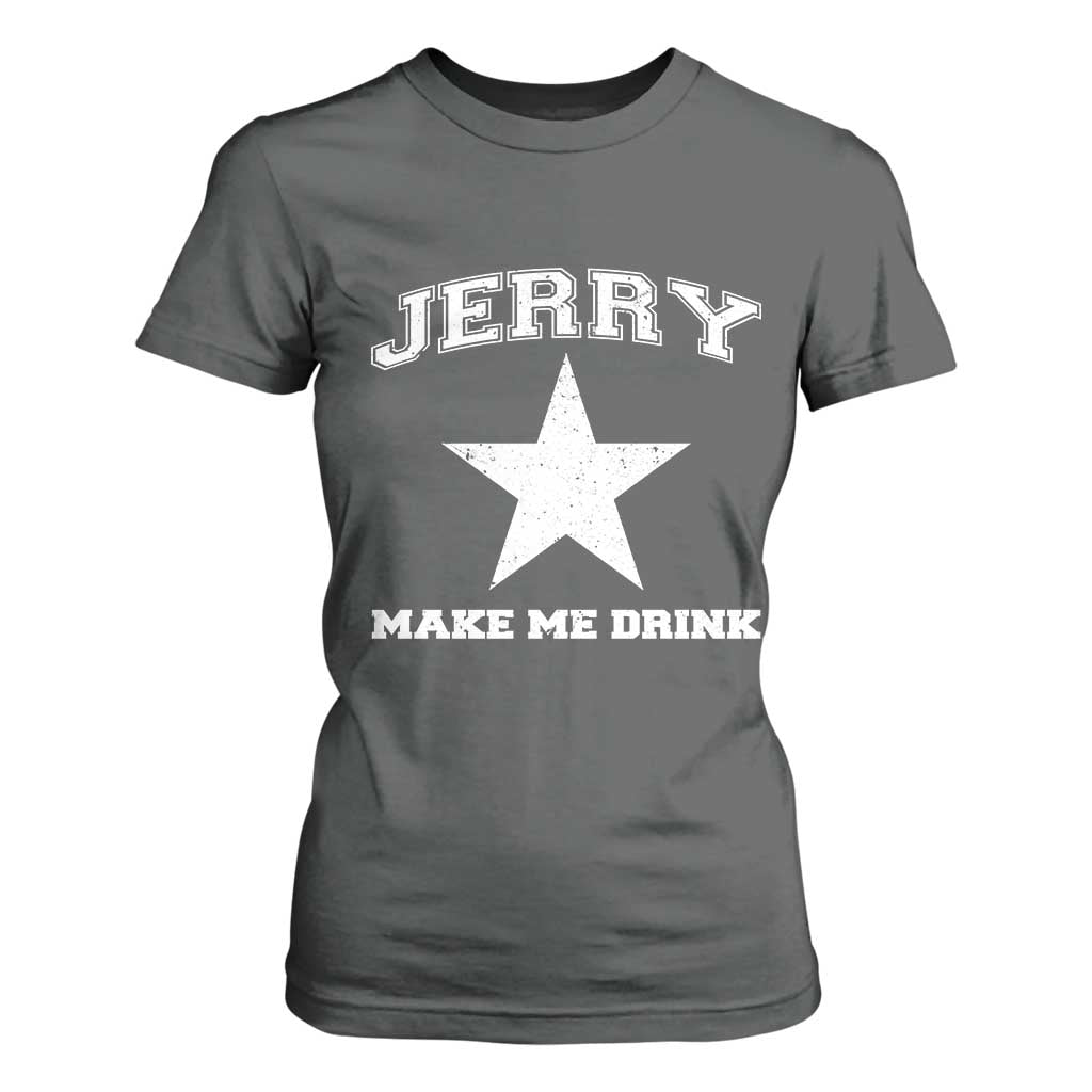Jerry Makes Me Drink T Shirt For Women Hilarious I Love DFC TS10 Dark Heather Print Your Wear
