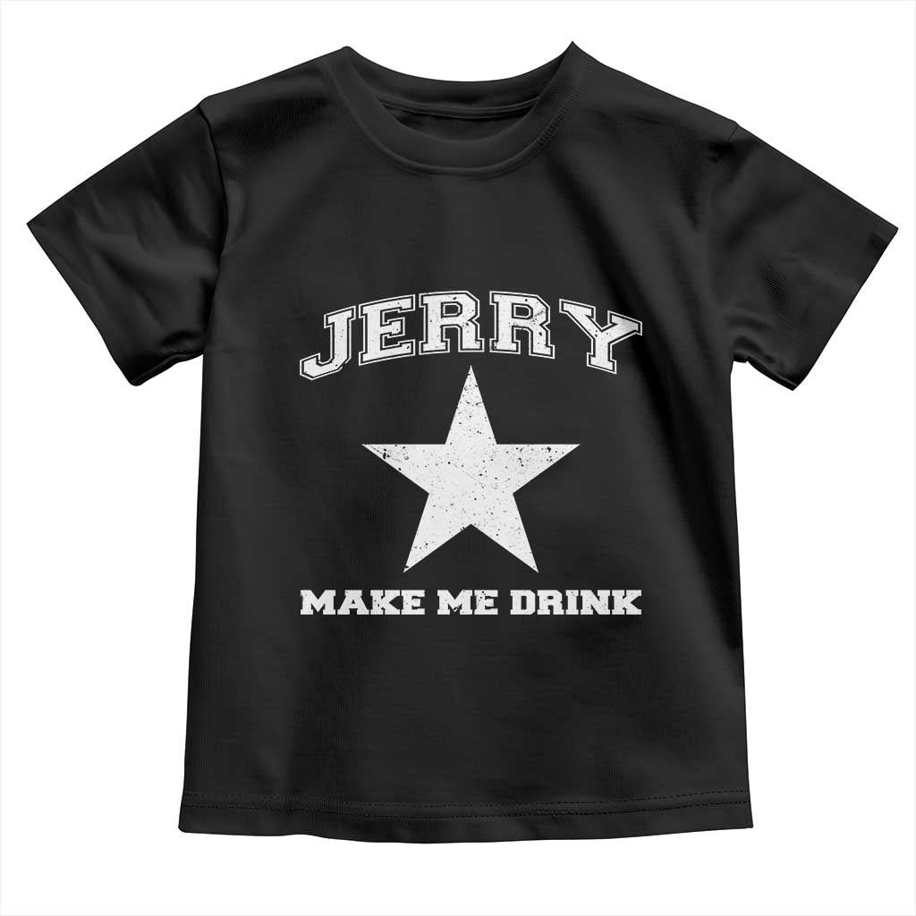 Jerry Makes Me Drink Toddler T Shirt Hilarious I Love Dallas TS10 Black Print Your Wear