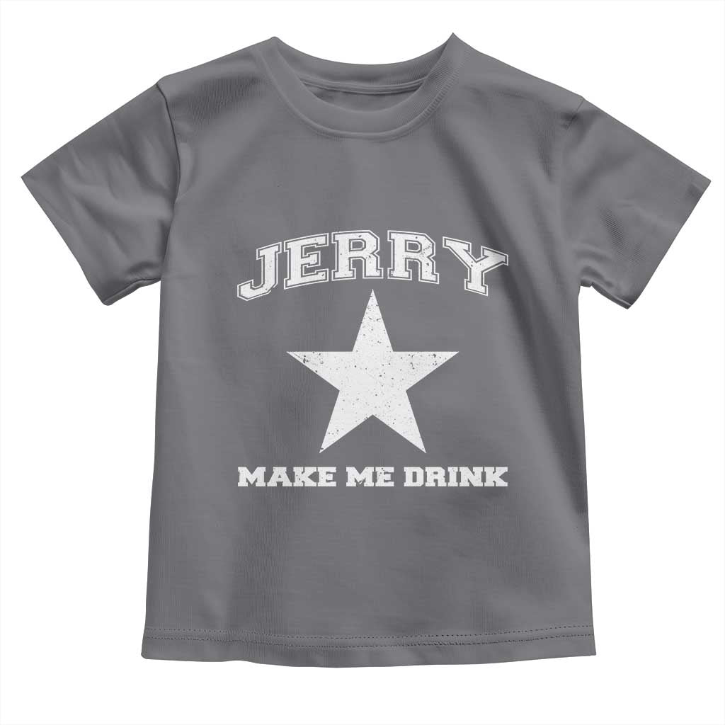 Jerry Makes Me Drink Toddler T Shirt Hilarious I Love Dallas TS10 Charcoal Print Your Wear