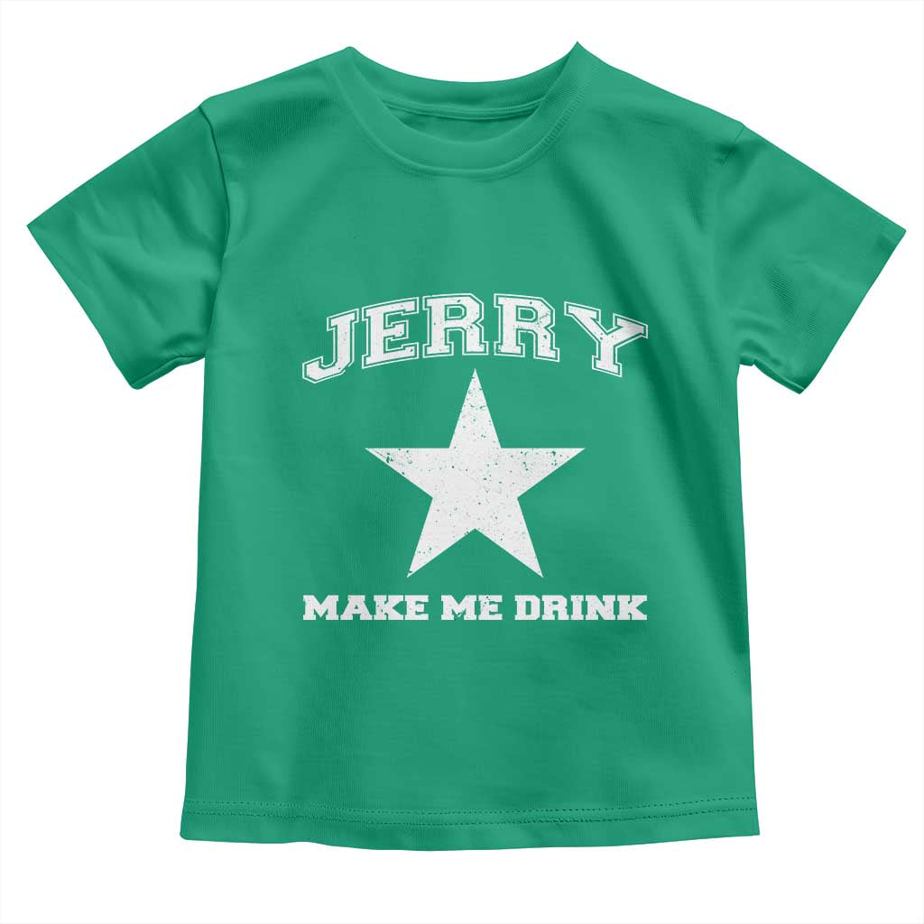Jerry Makes Me Drink Toddler T Shirt Hilarious I Love DFC TS10 Irish Green Print Your Wear