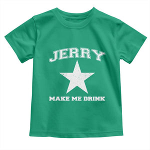 Jerry Makes Me Drink Toddler T Shirt Hilarious I Love Dallas TS10 Irish Green Print Your Wear