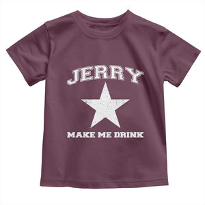 Jerry Makes Me Drink Toddler T Shirt Hilarious I Love Dallas TS10 Maroon Print Your Wear