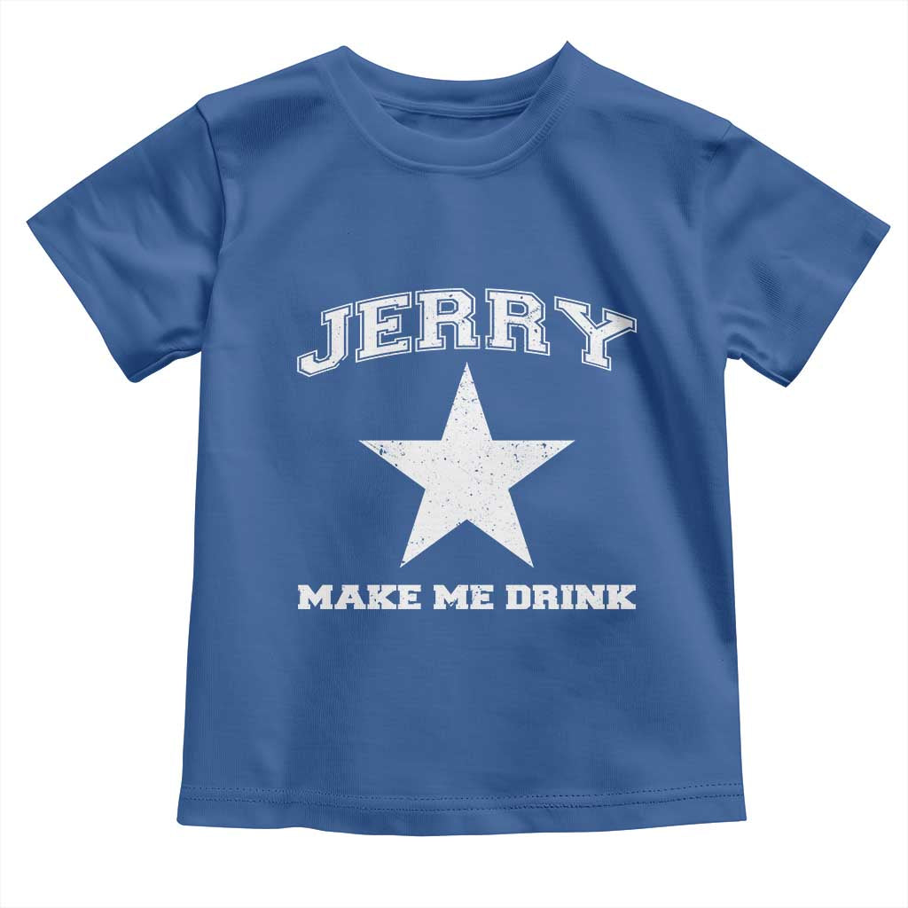 Jerry Makes Me Drink Toddler T Shirt Hilarious I Love DFC TS10 Royal Blue Print Your Wear