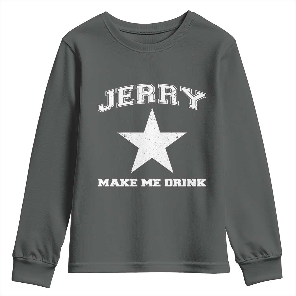 Jerry Makes Me Drink Youth Sweatshirt Hilarious I Love Dallas TS10 Dark Heather Print Your Wear
