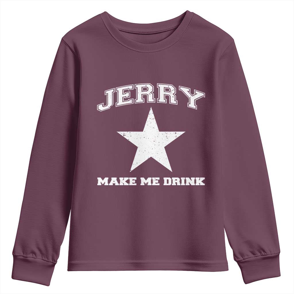 Jerry Makes Me Drink Youth Sweatshirt Hilarious I Love Dallas TS10 Maroon Print Your Wear