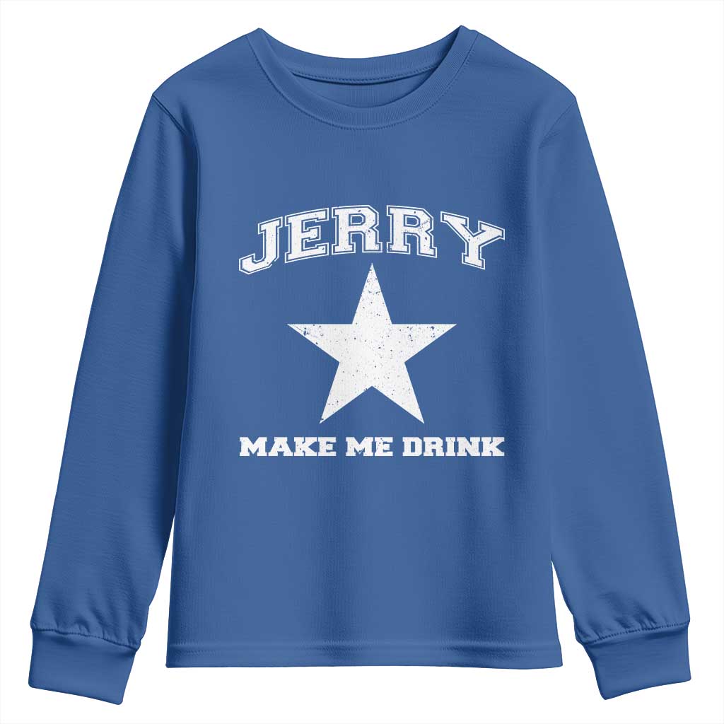 Jerry Makes Me Drink Youth Sweatshirt Hilarious I Love Dallas TS10 Royal Blue Print Your Wear