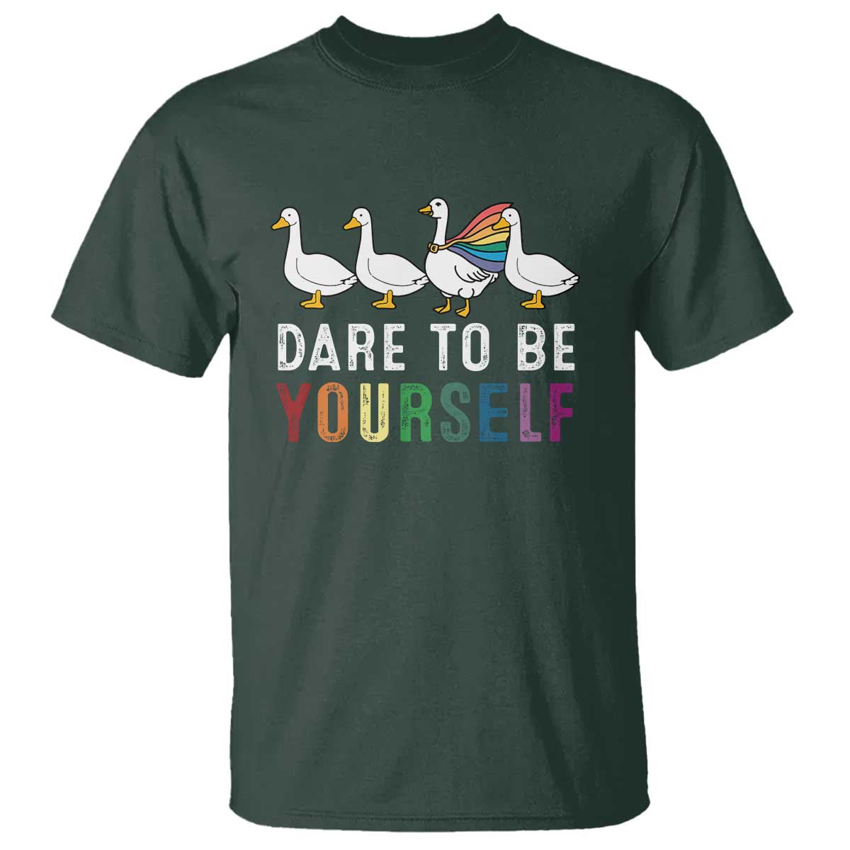 Rainbow Goose Dare to Be Yourself LGBTQ Pride T Shirt TS10 Dark Forest Green Print Your Wear