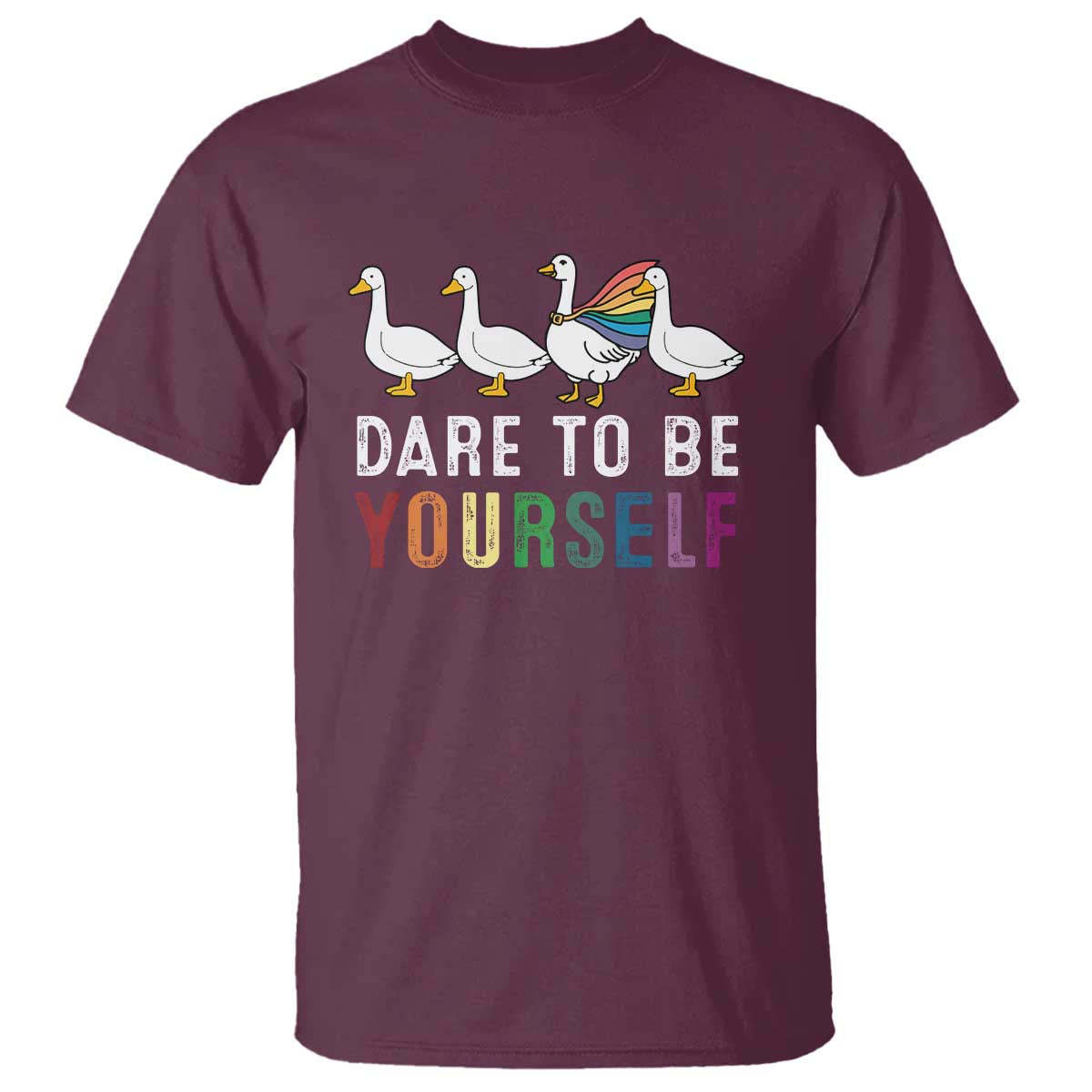 Rainbow Goose Dare to Be Yourself LGBTQ Pride T Shirt TS10 Maroon Print Your Wear