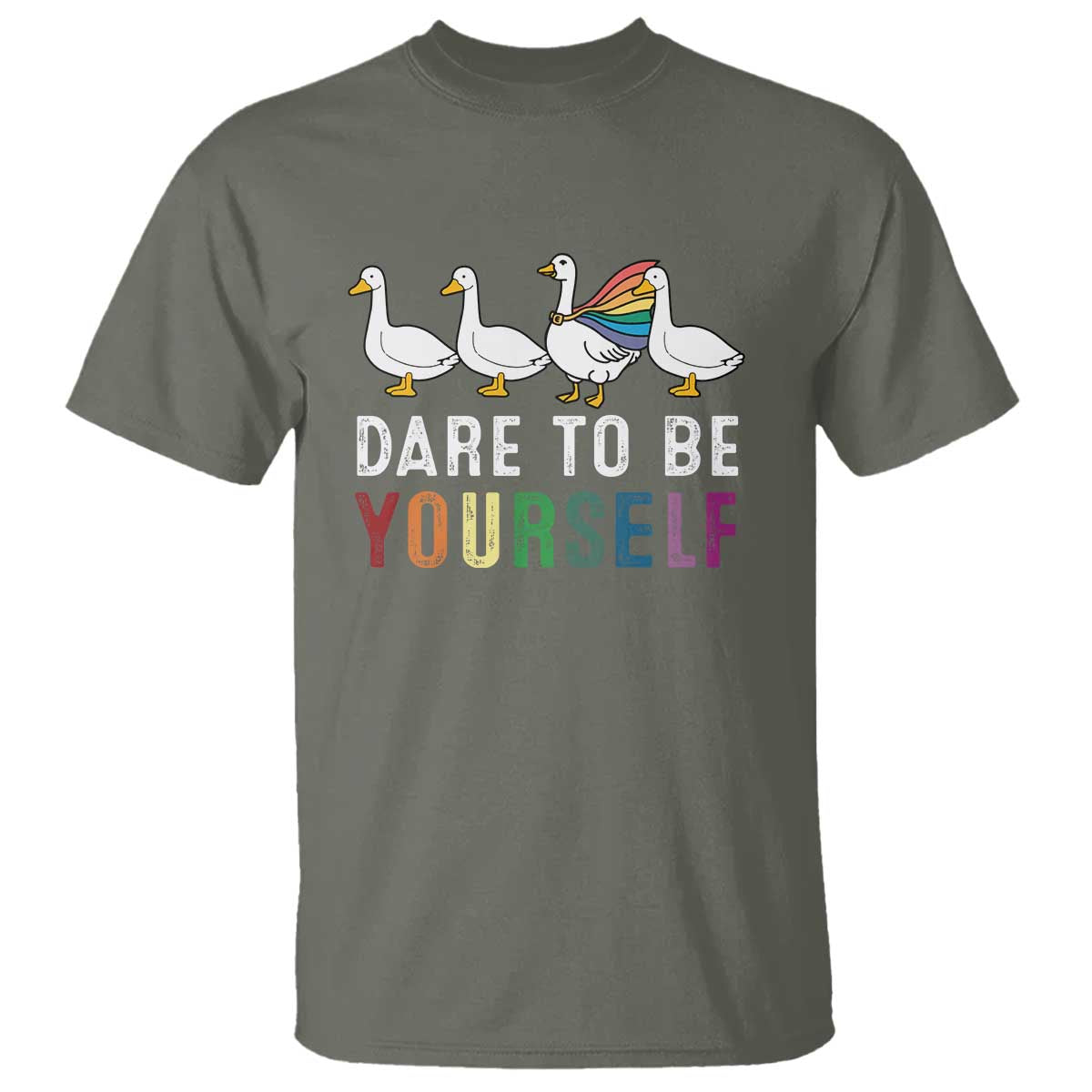 Rainbow Goose Dare to Be Yourself LGBTQ Pride T Shirt TS10 Military Green Print Your Wear