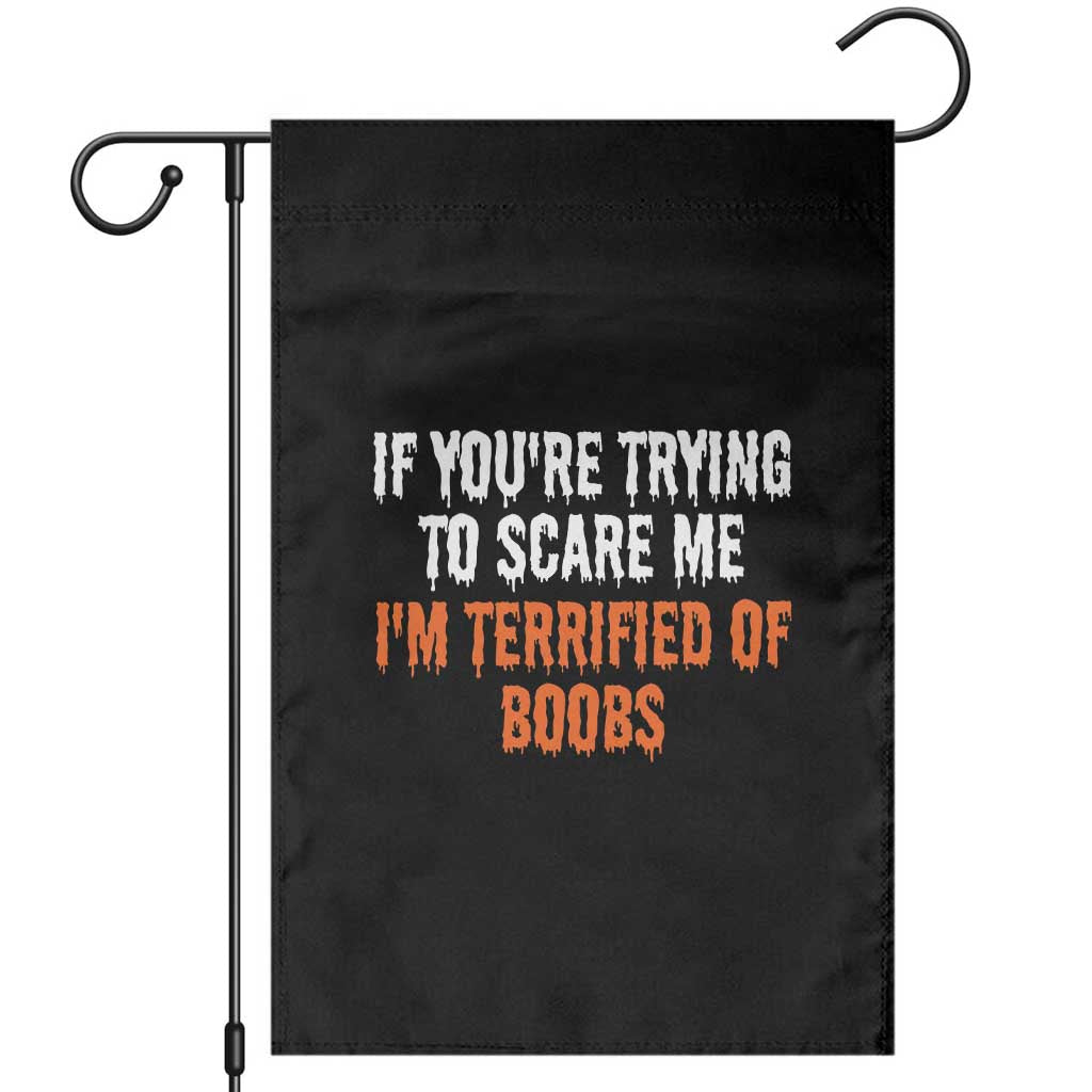 Funny Adult Humor Halloween Garden Flag If You Are Trying To Scare Me I Am Terrified Of Boobs TS10 Black Print Your Wear