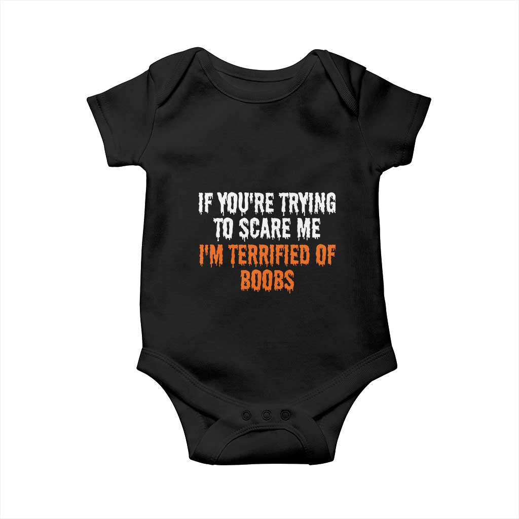Funny Adult Humor Halloween Baby Onesie If You Are Trying To Scare Me I Am Terrified Of Boobs TS10 Black Print Your Wear