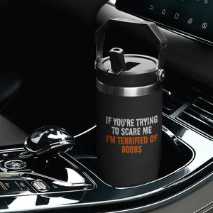 Funny Adult Humor Halloween Flip Straw Tumbler If You Are Trying To Scare Me I Am Terrified Of Boobs TS10 Print Your Wear