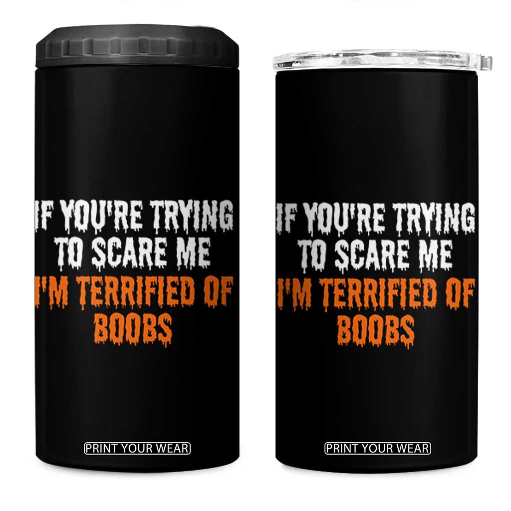 Funny Adult Humor Halloween 4 in 1 Can Cooler Tumbler If You Are Trying To Scare Me I Am Terrified Of Boobs TS10 One Size: 16 oz Black Print Your Wear