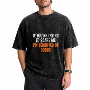 Funny Adult Humor Halloween Washed Cotton T-Shirt If You Are Trying To Scare Me I Am Terrified Of Boobs