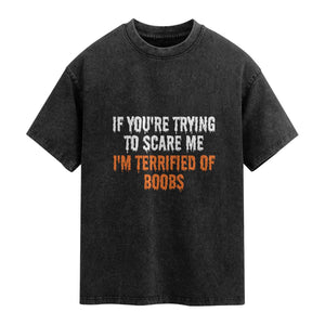 Funny Adult Humor Halloween Washed Cotton T-Shirt If You Are Trying To Scare Me I Am Terrified Of Boobs