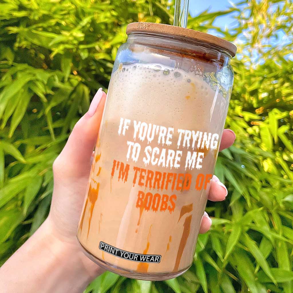 Funny Adult Humor Halloween Glass Can If You Are Trying To Scare Me I Am Terrified Of Boobs TS10 Black Print Your Wear