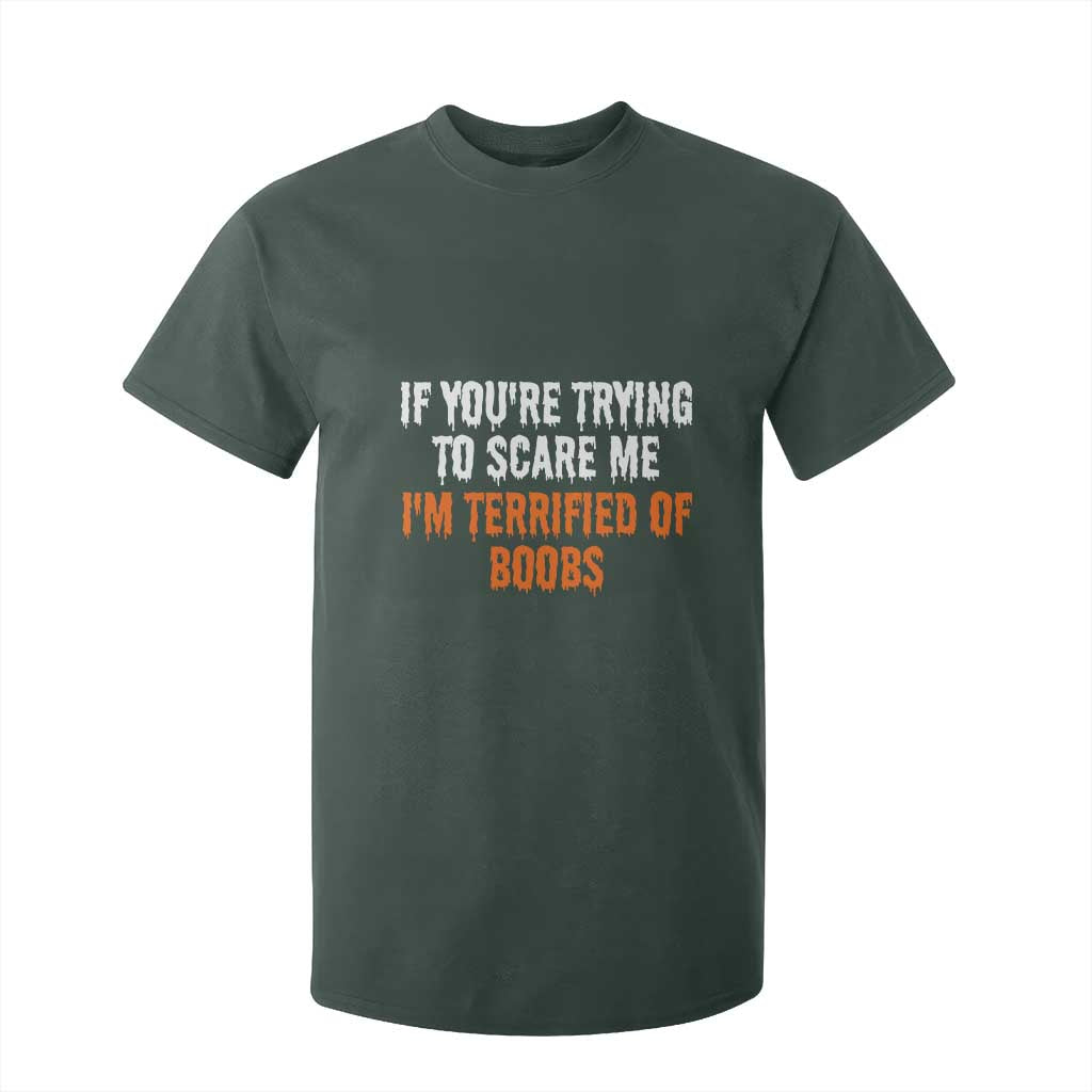 Funny Adult Humor Halloween T Shirt For Kid If You Are Trying To Scare Me I Am Terrified Of Boobs TS10 Dark Forest Green Print Your Wear