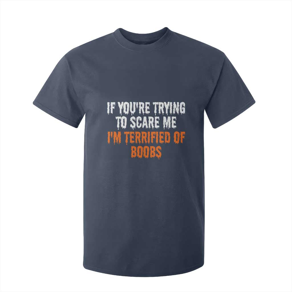 Funny Adult Humor Halloween T Shirt For Kid If You Are Trying To Scare Me I Am Terrified Of Boobs TS10 Navy Print Your Wear