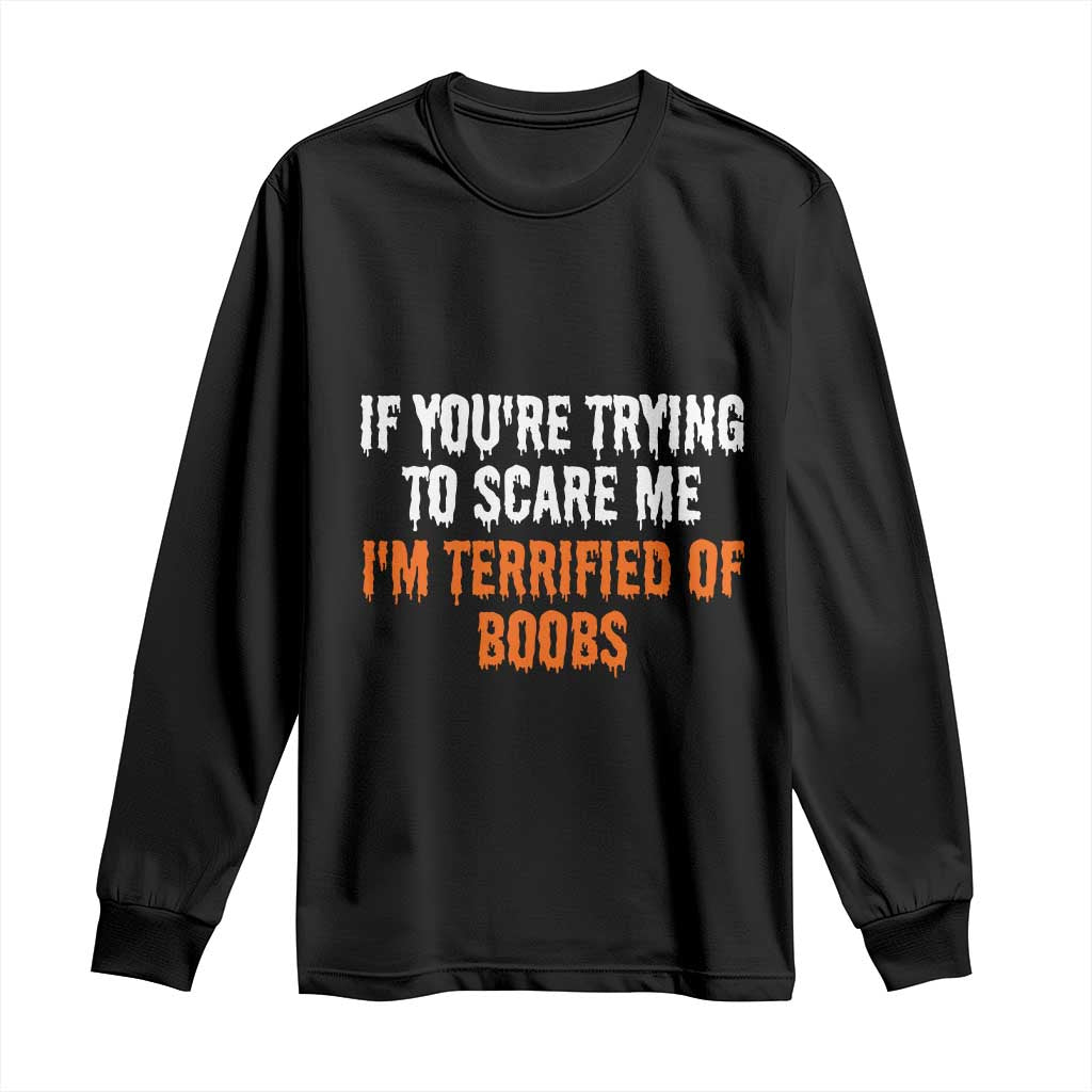 Funny Adult Humor Halloween Long Sleeve Shirt If You Are Trying To Scare Me I Am Terrified Of Boobs TS10 Black Print Your Wear