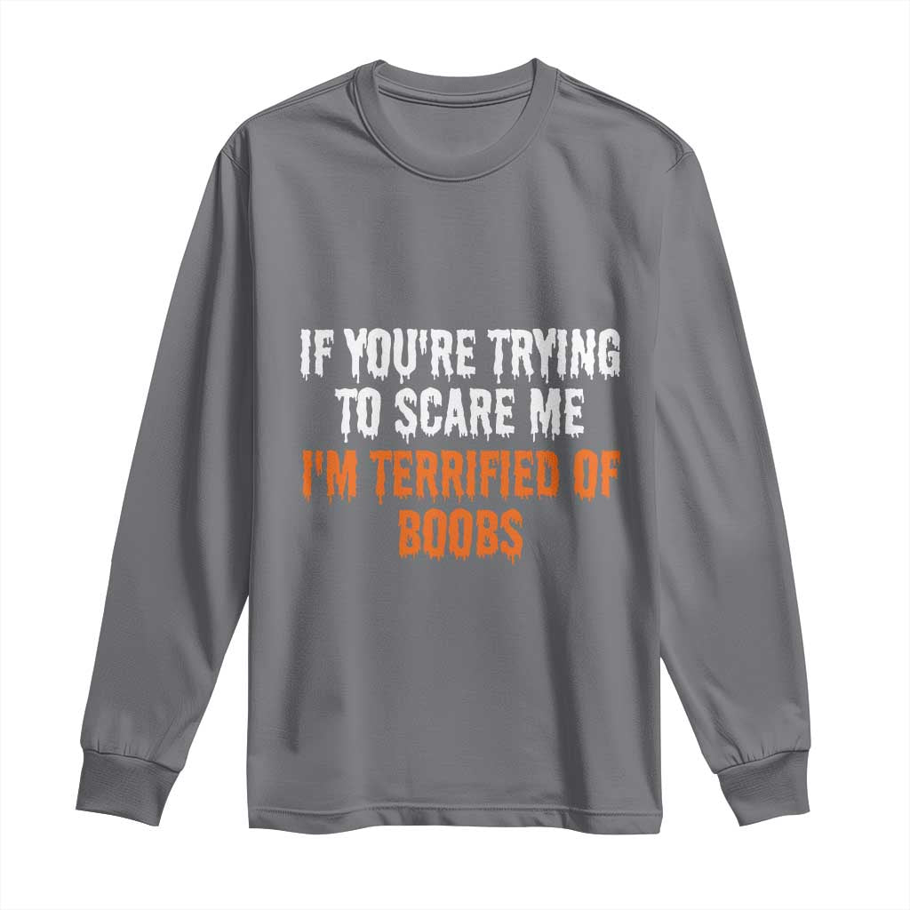 Funny Adult Humor Halloween Long Sleeve Shirt If You Are Trying To Scare Me I Am Terrified Of Boobs TS10 Charcoal Print Your Wear
