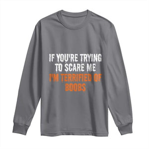 Funny Adult Humor Halloween Long Sleeve Shirt If You Are Trying To Scare Me I Am Terrified Of Boobs TS10 Charcoal Print Your Wear