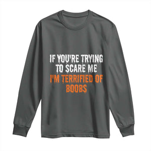 Funny Adult Humor Halloween Long Sleeve Shirt If You Are Trying To Scare Me I Am Terrified Of Boobs TS10 Dark Heather Print Your Wear