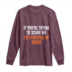 Funny Adult Humor Halloween Long Sleeve Shirt If You Are Trying To Scare Me I Am Terrified Of Boobs TS10 Maroon Print Your Wear