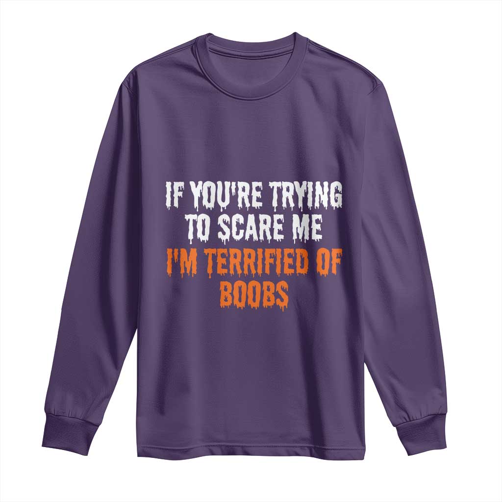 Funny Adult Humor Halloween Long Sleeve Shirt If You Are Trying To Scare Me I Am Terrified Of Boobs TS10 Purple Print Your Wear