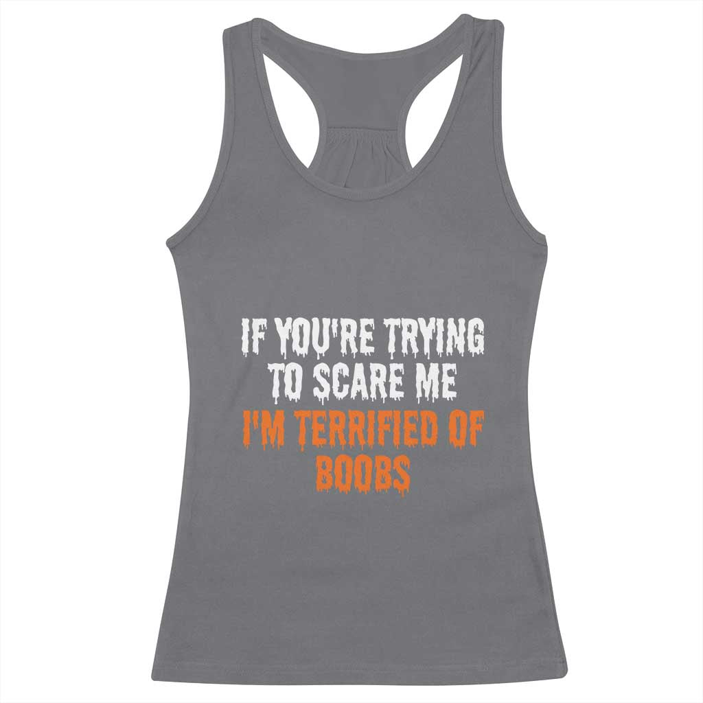 Funny Adult Humor Halloween Racerback Tank Top If You Are Trying To Scare Me I Am Terrified Of Boobs TS10 Charcoal Print Your Wear