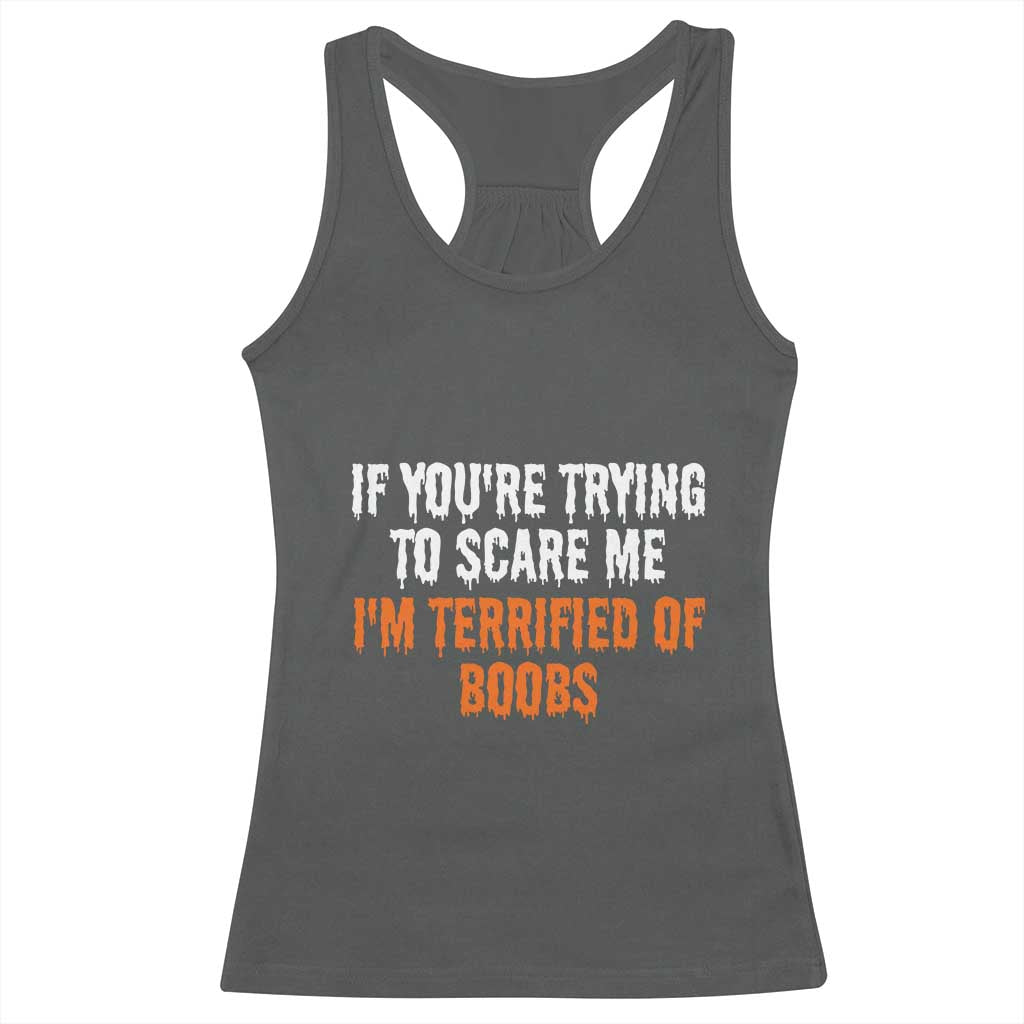 Funny Adult Humor Halloween Racerback Tank Top If You Are Trying To Scare Me I Am Terrified Of Boobs TS10 Dark Heather Print Your Wear