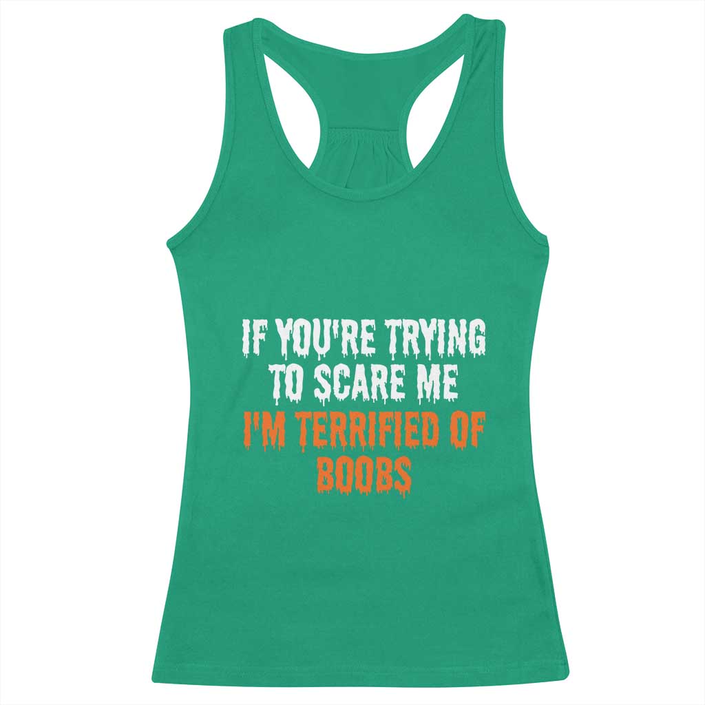 Funny Adult Humor Halloween Racerback Tank Top If You Are Trying To Scare Me I Am Terrified Of Boobs TS10 Irish Green Print Your Wear