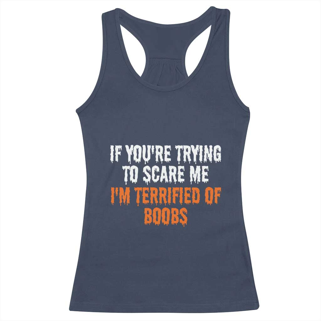 Funny Adult Humor Halloween Racerback Tank Top If You Are Trying To Scare Me I Am Terrified Of Boobs TS10 Navy Print Your Wear