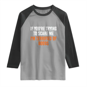 Funny Adult Humor Halloween Raglan Shirt If You Are Trying To Scare Me I Am Terrified Of Boobs TS10 Sport Gray Black Print Your Wear