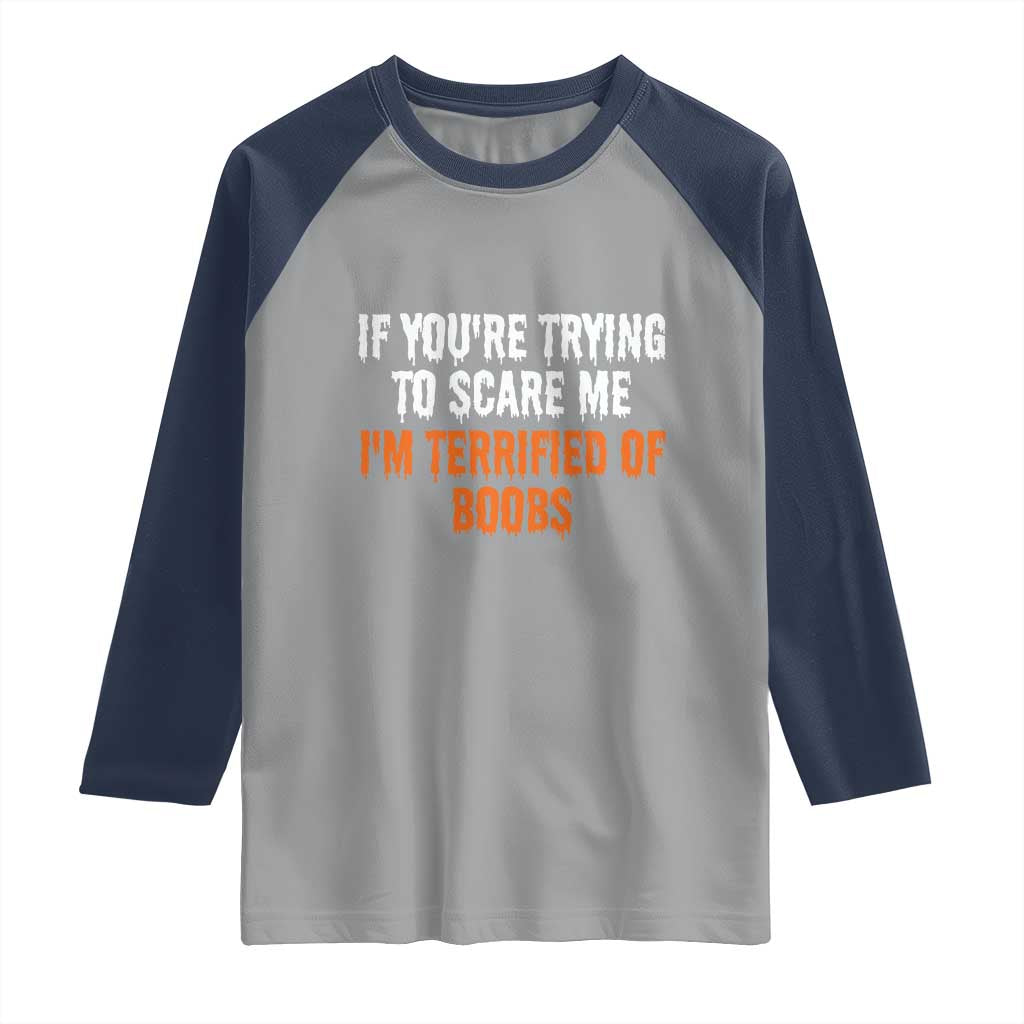 Funny Adult Humor Halloween Raglan Shirt If You Are Trying To Scare Me I Am Terrified Of Boobs TS10 Sport Gray Navy Print Your Wear