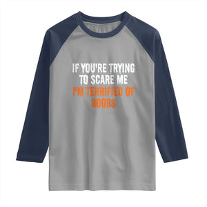 Funny Adult Humor Halloween Raglan Shirt If You Are Trying To Scare Me I Am Terrified Of Boobs TS10 Sport Gray Navy Print Your Wear