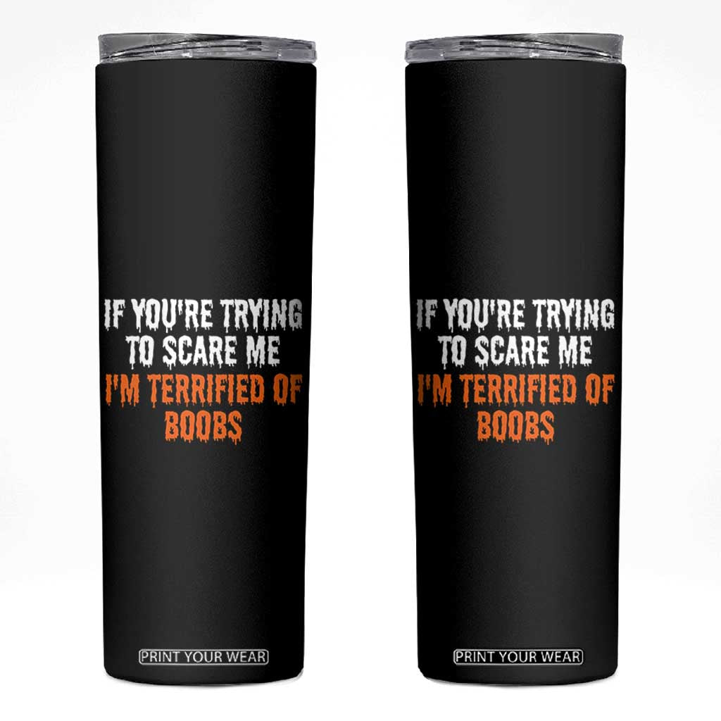 Funny Adult Humor Halloween Skinny Tumbler If You Are Trying To Scare Me I Am Terrified Of Boobs TS10 Black Print Your Wear