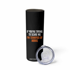 Funny Adult Humor Halloween Skinny Tumbler If You Are Trying To Scare Me I Am Terrified Of Boobs TS10 Print Your Wear
