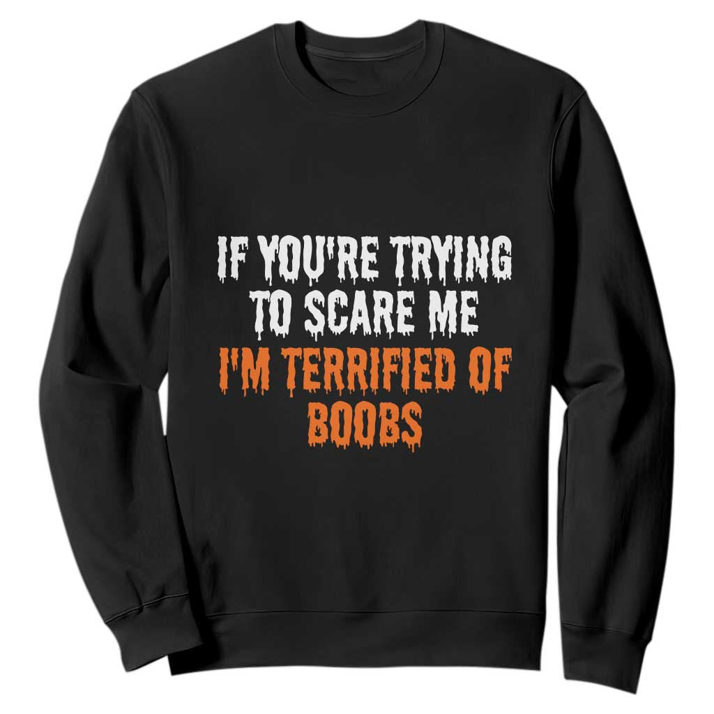 Funny Adult Humor Halloween Sweatshirt If You Are Trying To Scare Me I Am Terrified Of Boobs TS10 Black Print Your Wear