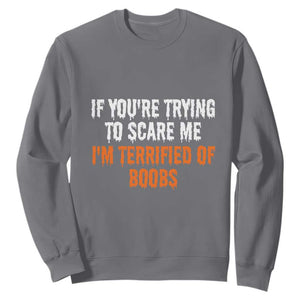 Funny Adult Humor Halloween Sweatshirt If You Are Trying To Scare Me I Am Terrified Of Boobs TS10 Charcoal Print Your Wear